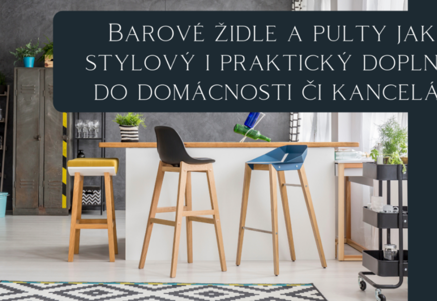 Barové židle a pulty jako stylový i praktický doplněk do domácnosti či kanceláře Barové židle a pulty jako stylový i praktický doplněk do domácnosti či kanceláře